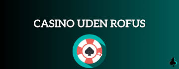 Casinoer Uden RoFUS En Guide til Spiloplevelser Uden Bekymringer